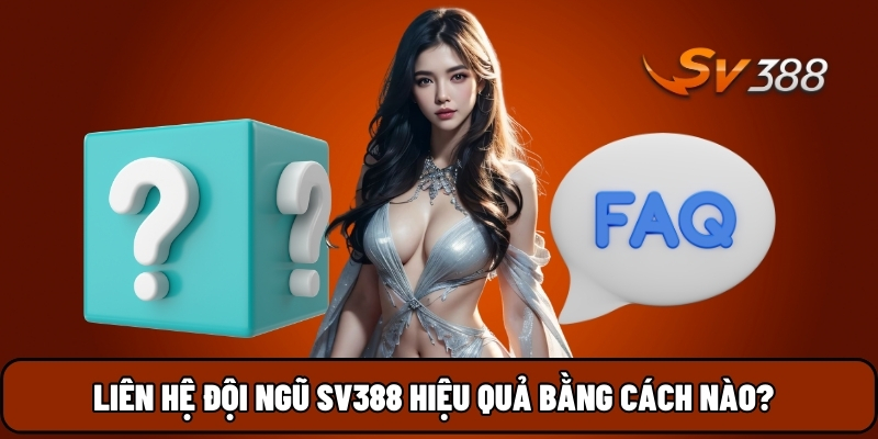 Liên hệ đội ngũ SV388 hiệu quả bằng cách nào?